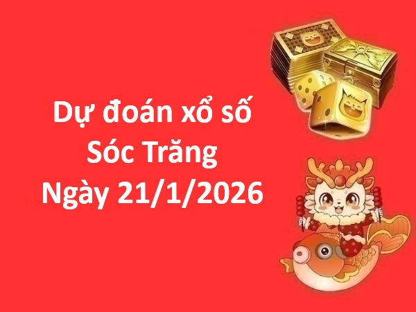 Dự đoán xổ số Sóc Trăng ngày 21 tháng 1 thứ 4 miễn phí