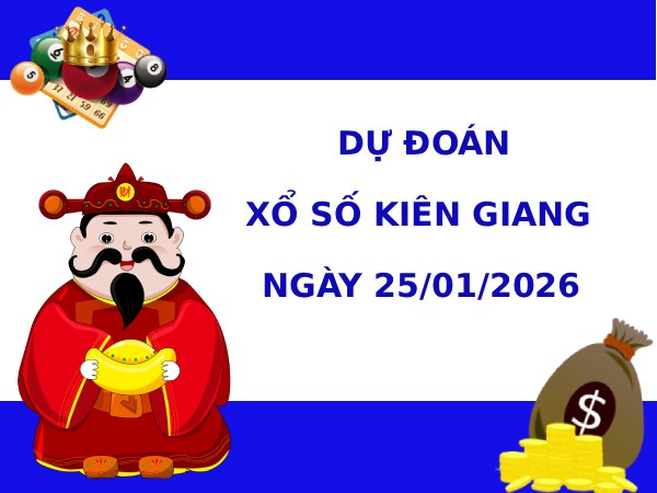 Dự đoán xổ số Kiên Giang ngày 25/1/2026 thần tài