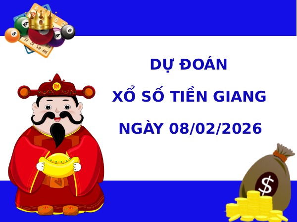 Dự đoán xổ số Tiền Giang ngày 8/2/2026 siêu chuẩn